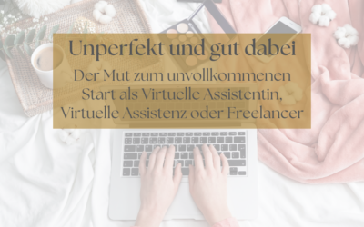 Unperfekt und gut dabei – Der Mut zum unvollkommenen Start als Virtuelle Assistentin, Virtuelle Assistenz oder Freelancer